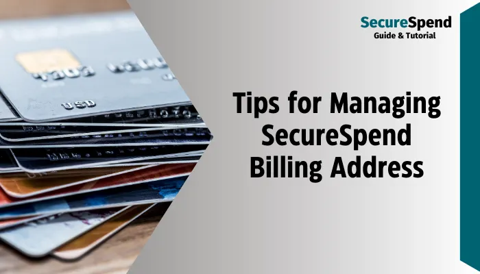 Tips for Managing SecureSpend Billing Address